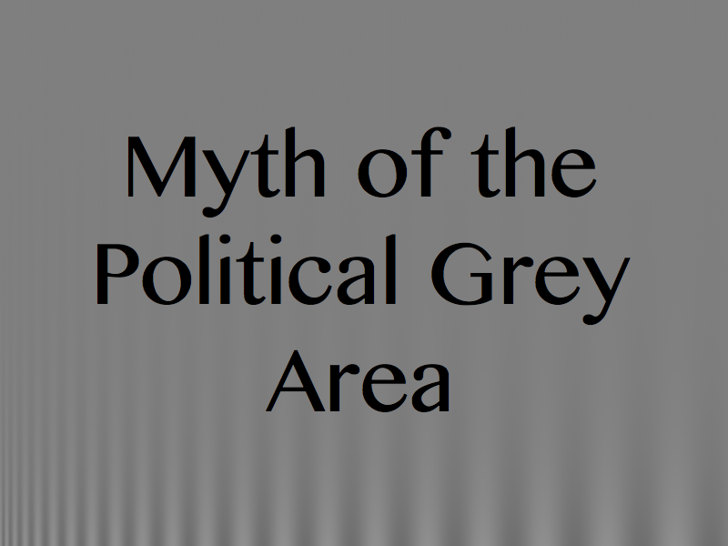 Myth of the Political Grey Area